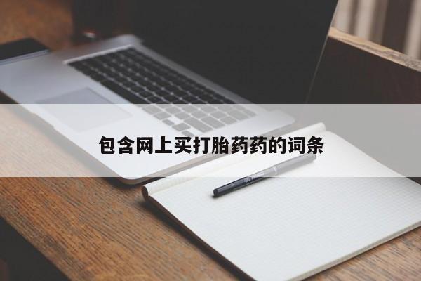 买打胎药的联系方式微信包含网上买打胎药药的词条