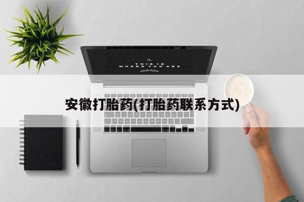 买打胎药的联系方式微信安徽打胎药(打胎药联系方式)