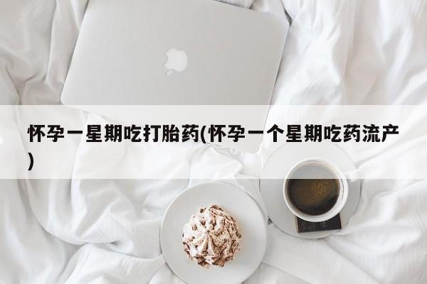 买打胎药的联系方式微信怀孕一星期吃打胎药(怀孕一个星期吃药流产)