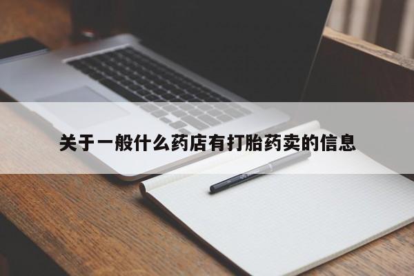 买打胎药的联系方式微信关于一般什么药店有打胎药卖的信息