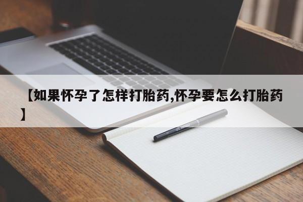 买打胎药的联系方式微信【如果怀孕了怎样打胎药,怀孕要怎么打胎药】